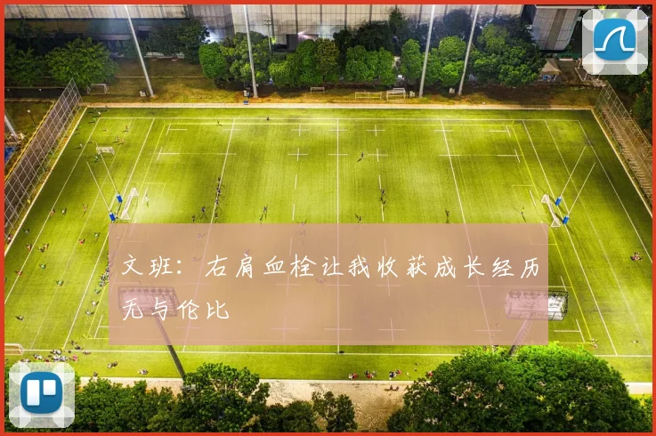 文班：右肩血栓让我收获成长经历无与伦比