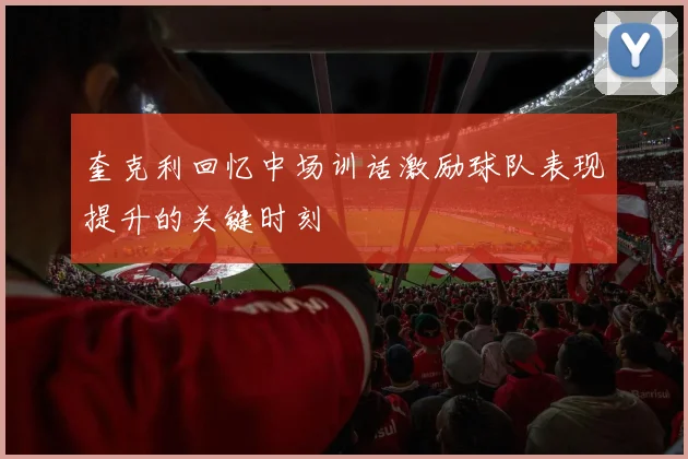 奎克利回忆中场训话激励球队表现提升的关键时刻